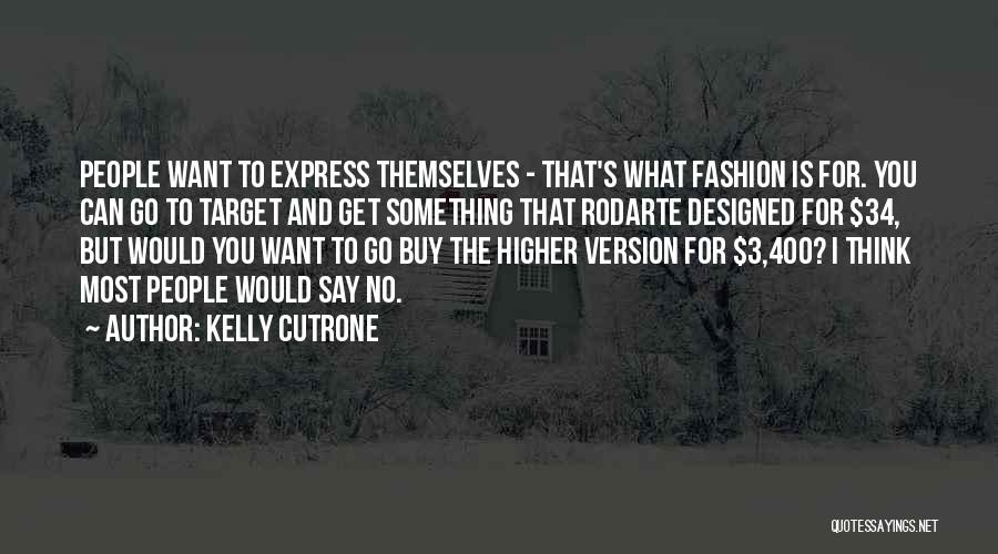 Kelly Cutrone Quotes: People Want To Express Themselves - That's What Fashion Is For. You Can Go To Target And Get Something That