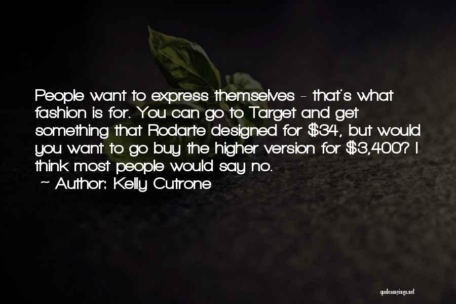 Kelly Cutrone Quotes: People Want To Express Themselves - That's What Fashion Is For. You Can Go To Target And Get Something That