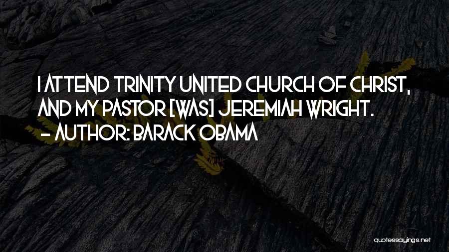 Barack Obama Quotes: I Attend Trinity United Church Of Christ, And My Pastor [was] Jeremiah Wright.