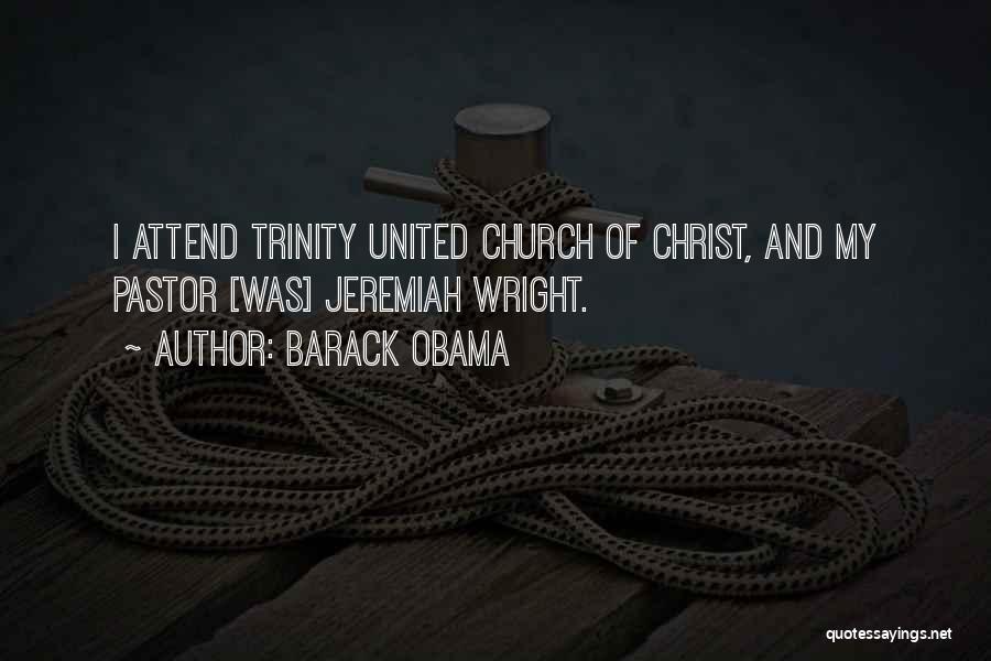 Barack Obama Quotes: I Attend Trinity United Church Of Christ, And My Pastor [was] Jeremiah Wright.