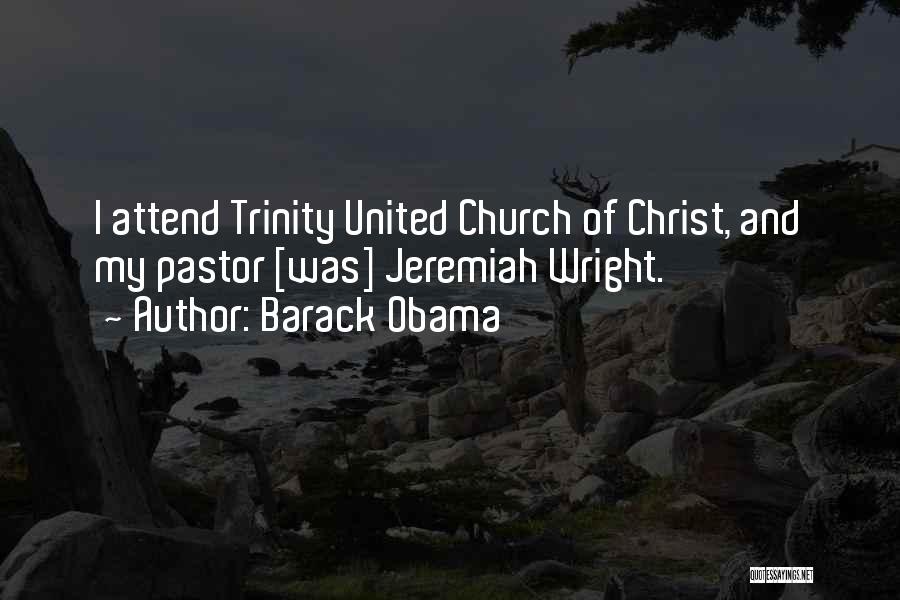 Barack Obama Quotes: I Attend Trinity United Church Of Christ, And My Pastor [was] Jeremiah Wright.