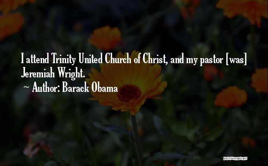 Barack Obama Quotes: I Attend Trinity United Church Of Christ, And My Pastor [was] Jeremiah Wright.