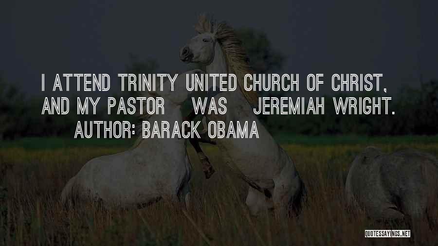 Barack Obama Quotes: I Attend Trinity United Church Of Christ, And My Pastor [was] Jeremiah Wright.