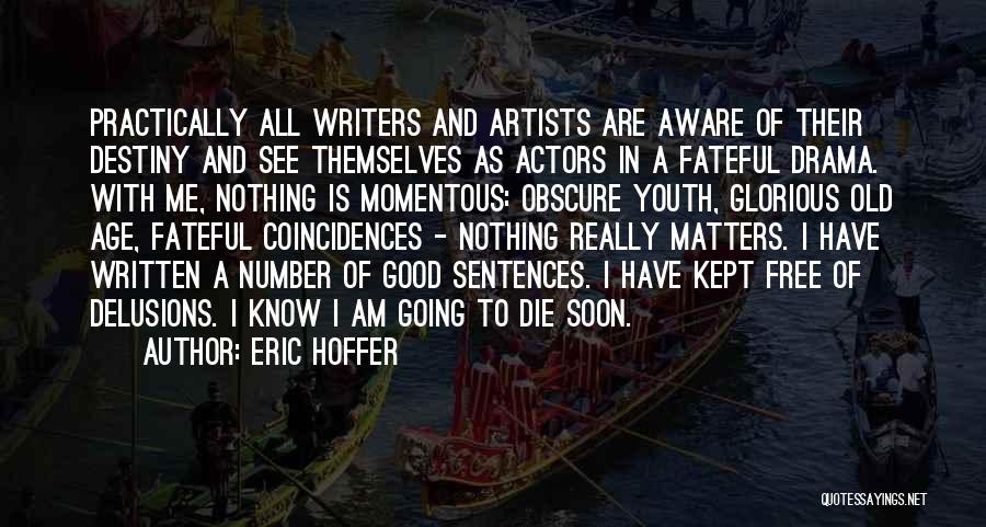 Eric Hoffer Quotes: Practically All Writers And Artists Are Aware Of Their Destiny And See Themselves As Actors In A Fateful Drama. With