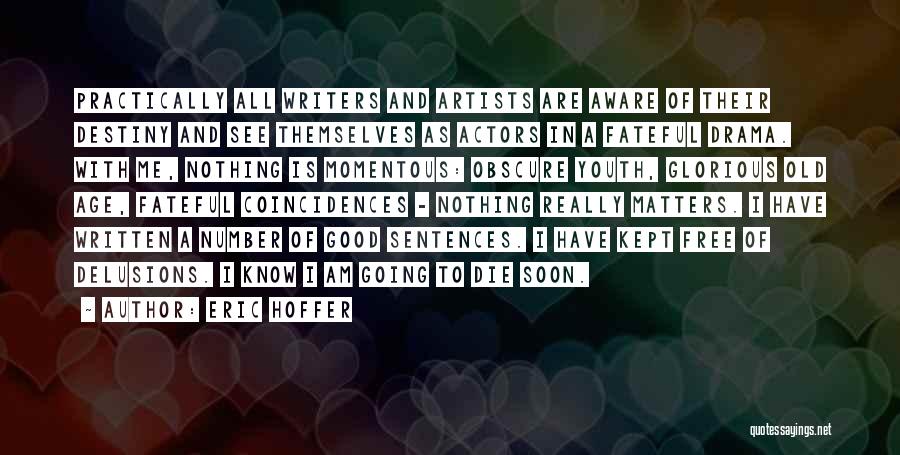 Eric Hoffer Quotes: Practically All Writers And Artists Are Aware Of Their Destiny And See Themselves As Actors In A Fateful Drama. With