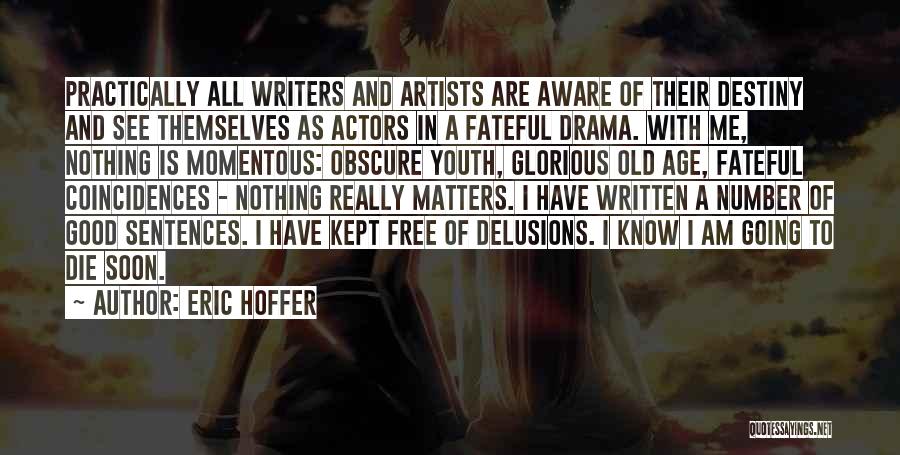 Eric Hoffer Quotes: Practically All Writers And Artists Are Aware Of Their Destiny And See Themselves As Actors In A Fateful Drama. With