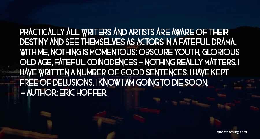 Eric Hoffer Quotes: Practically All Writers And Artists Are Aware Of Their Destiny And See Themselves As Actors In A Fateful Drama. With