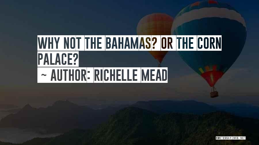 Richelle Mead Quotes: Why Not The Bahamas? Or The Corn Palace?