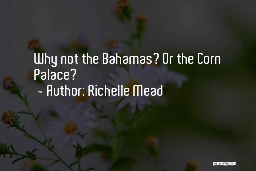 Richelle Mead Quotes: Why Not The Bahamas? Or The Corn Palace?