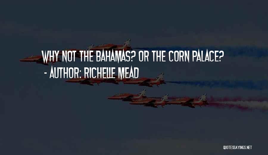 Richelle Mead Quotes: Why Not The Bahamas? Or The Corn Palace?