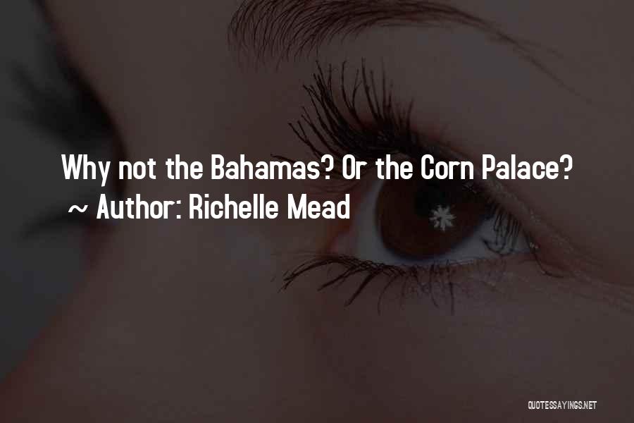 Richelle Mead Quotes: Why Not The Bahamas? Or The Corn Palace?