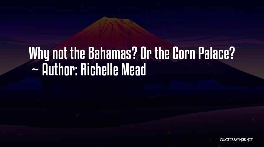 Richelle Mead Quotes: Why Not The Bahamas? Or The Corn Palace?