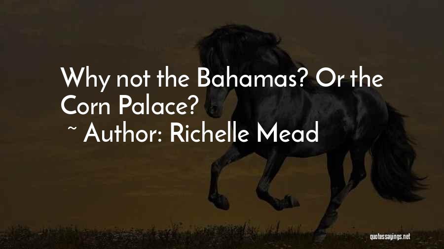 Richelle Mead Quotes: Why Not The Bahamas? Or The Corn Palace?