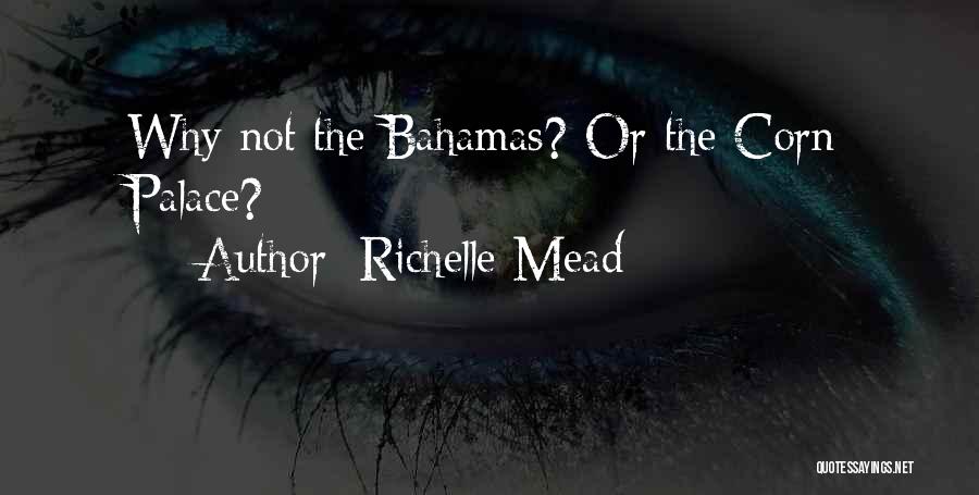 Richelle Mead Quotes: Why Not The Bahamas? Or The Corn Palace?