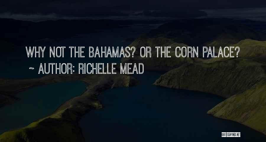 Richelle Mead Quotes: Why Not The Bahamas? Or The Corn Palace?