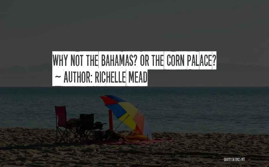 Richelle Mead Quotes: Why Not The Bahamas? Or The Corn Palace?