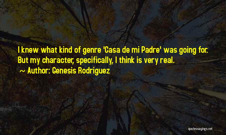 Genesis Rodriguez Quotes: I Knew What Kind Of Genre 'casa De Mi Padre' Was Going For. But My Character, Specifically, I Think Is