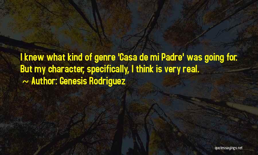 Genesis Rodriguez Quotes: I Knew What Kind Of Genre 'casa De Mi Padre' Was Going For. But My Character, Specifically, I Think Is