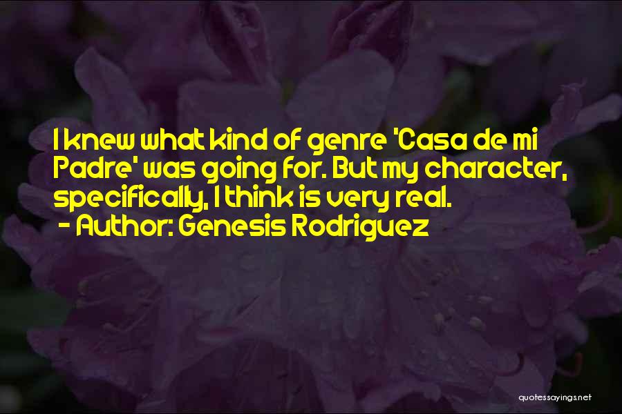 Genesis Rodriguez Quotes: I Knew What Kind Of Genre 'casa De Mi Padre' Was Going For. But My Character, Specifically, I Think Is