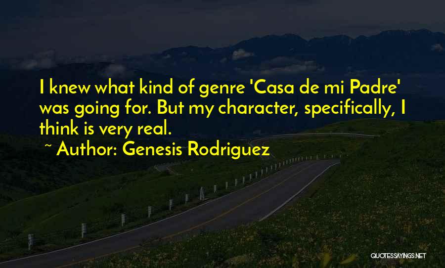 Genesis Rodriguez Quotes: I Knew What Kind Of Genre 'casa De Mi Padre' Was Going For. But My Character, Specifically, I Think Is