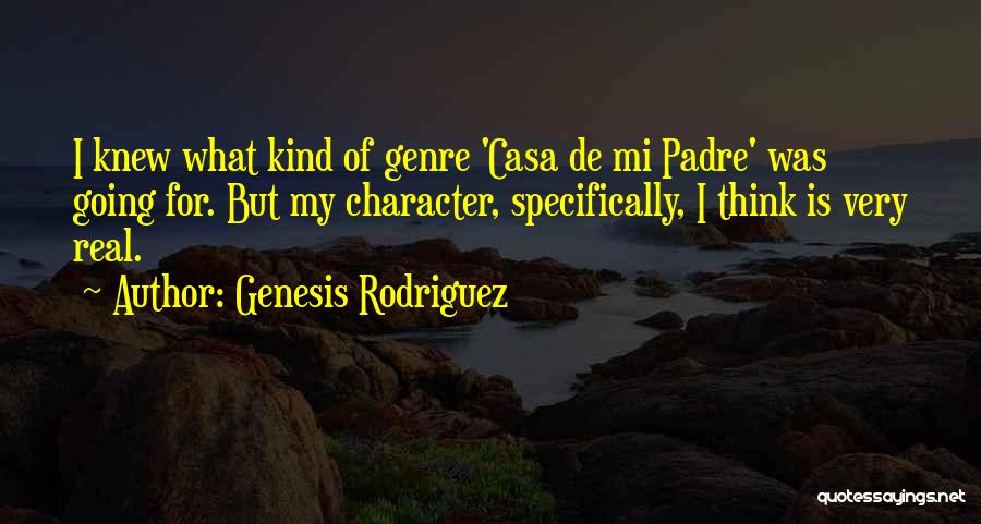 Genesis Rodriguez Quotes: I Knew What Kind Of Genre 'casa De Mi Padre' Was Going For. But My Character, Specifically, I Think Is