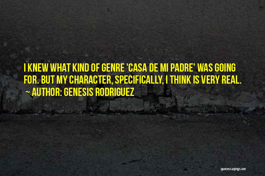 Genesis Rodriguez Quotes: I Knew What Kind Of Genre 'casa De Mi Padre' Was Going For. But My Character, Specifically, I Think Is