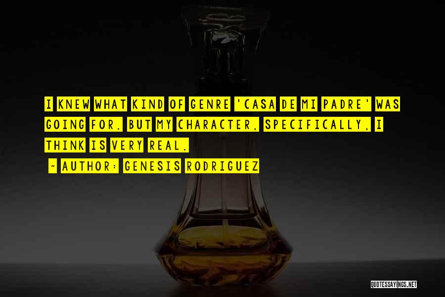 Genesis Rodriguez Quotes: I Knew What Kind Of Genre 'casa De Mi Padre' Was Going For. But My Character, Specifically, I Think Is