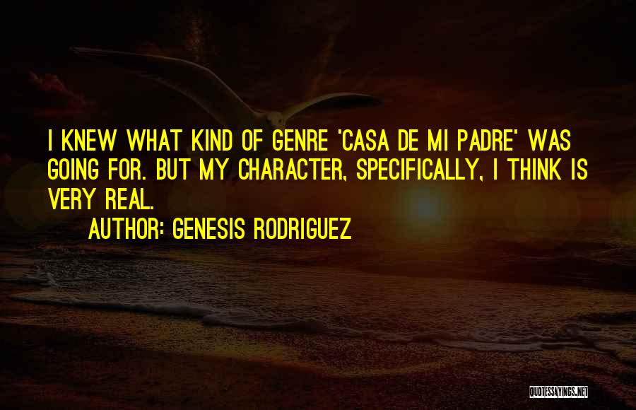 Genesis Rodriguez Quotes: I Knew What Kind Of Genre 'casa De Mi Padre' Was Going For. But My Character, Specifically, I Think Is