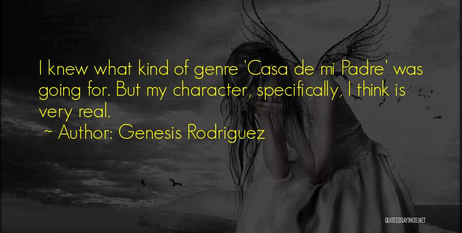Genesis Rodriguez Quotes: I Knew What Kind Of Genre 'casa De Mi Padre' Was Going For. But My Character, Specifically, I Think Is