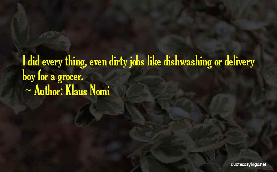 Klaus Nomi Quotes: I Did Every Thing, Even Dirty Jobs Like Dishwashing Or Delivery Boy For A Grocer.