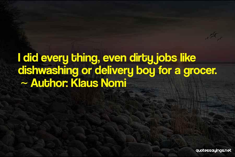 Klaus Nomi Quotes: I Did Every Thing, Even Dirty Jobs Like Dishwashing Or Delivery Boy For A Grocer.