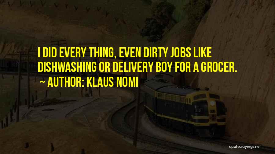 Klaus Nomi Quotes: I Did Every Thing, Even Dirty Jobs Like Dishwashing Or Delivery Boy For A Grocer.