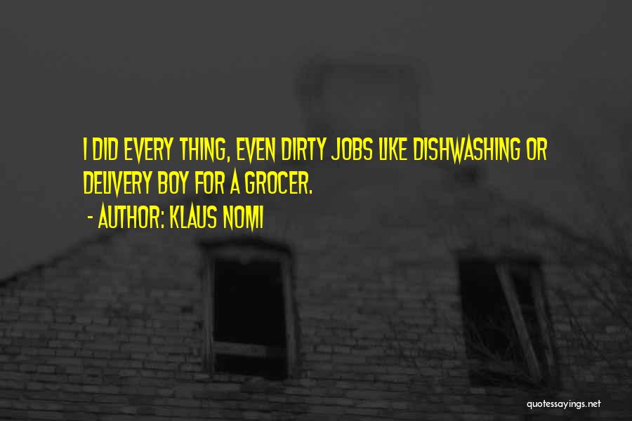 Klaus Nomi Quotes: I Did Every Thing, Even Dirty Jobs Like Dishwashing Or Delivery Boy For A Grocer.