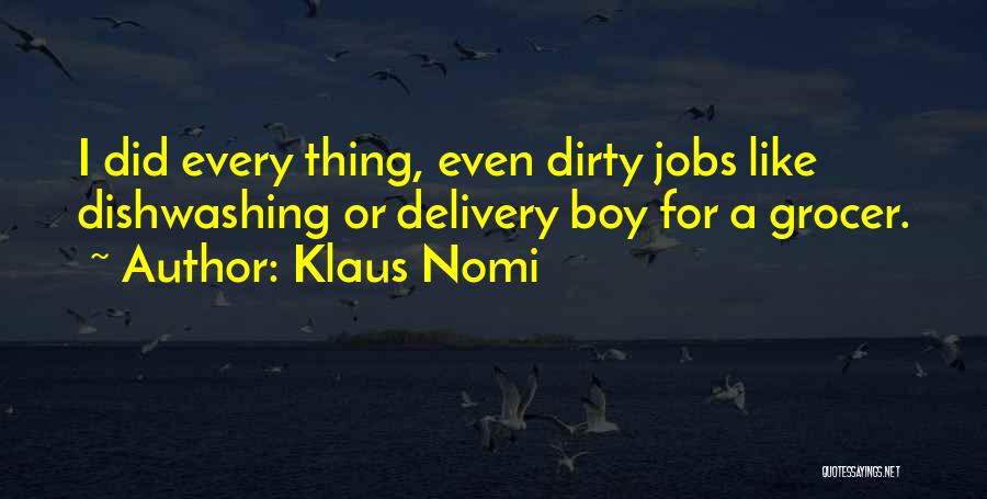 Klaus Nomi Quotes: I Did Every Thing, Even Dirty Jobs Like Dishwashing Or Delivery Boy For A Grocer.