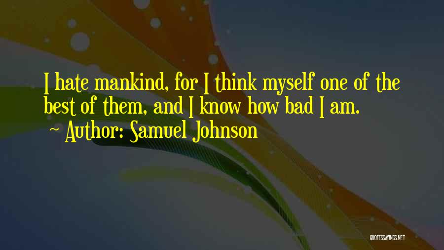 Samuel Johnson Quotes: I Hate Mankind, For I Think Myself One Of The Best Of Them, And I Know How Bad I Am.