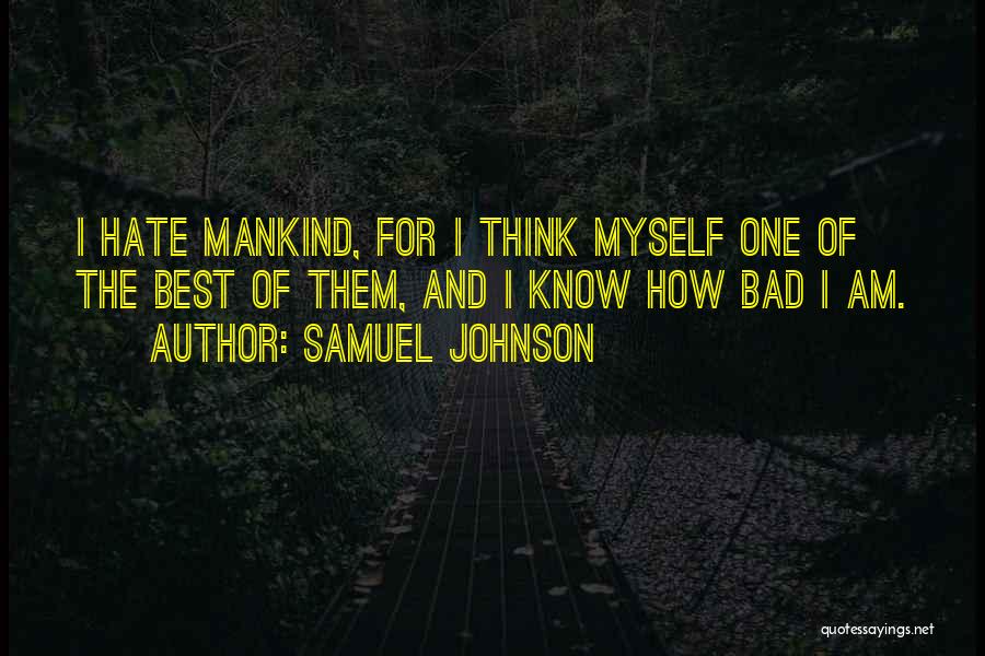 Samuel Johnson Quotes: I Hate Mankind, For I Think Myself One Of The Best Of Them, And I Know How Bad I Am.