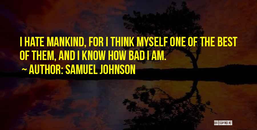 Samuel Johnson Quotes: I Hate Mankind, For I Think Myself One Of The Best Of Them, And I Know How Bad I Am.