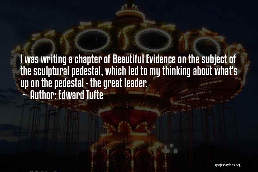 Edward Tufte Quotes: I Was Writing A Chapter Of Beautiful Evidence On The Subject Of The Sculptural Pedestal, Which Led To My Thinking