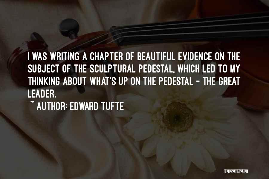 Edward Tufte Quotes: I Was Writing A Chapter Of Beautiful Evidence On The Subject Of The Sculptural Pedestal, Which Led To My Thinking