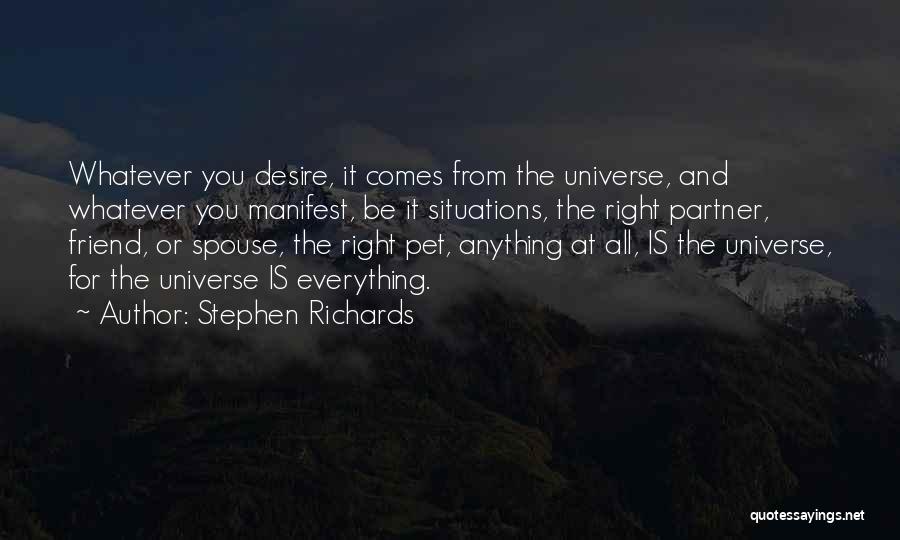 Stephen Richards Quotes: Whatever You Desire, It Comes From The Universe, And Whatever You Manifest, Be It Situations, The Right Partner, Friend, Or