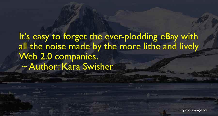 Kara Swisher Quotes: It's Easy To Forget The Ever-plodding Ebay With All The Noise Made By The More Lithe And Lively Web 2.0