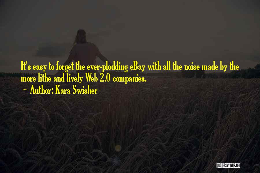 Kara Swisher Quotes: It's Easy To Forget The Ever-plodding Ebay With All The Noise Made By The More Lithe And Lively Web 2.0