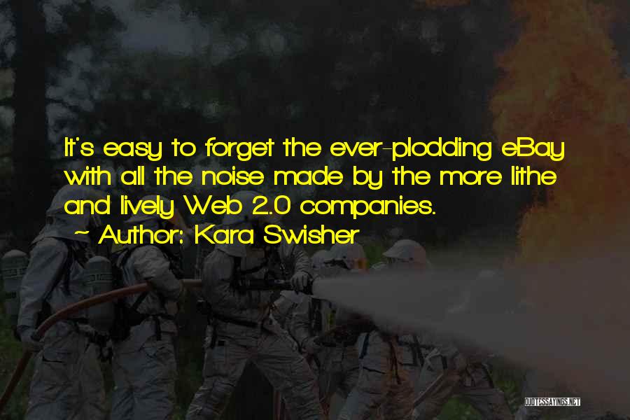 Kara Swisher Quotes: It's Easy To Forget The Ever-plodding Ebay With All The Noise Made By The More Lithe And Lively Web 2.0