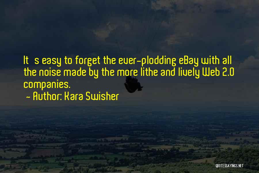 Kara Swisher Quotes: It's Easy To Forget The Ever-plodding Ebay With All The Noise Made By The More Lithe And Lively Web 2.0