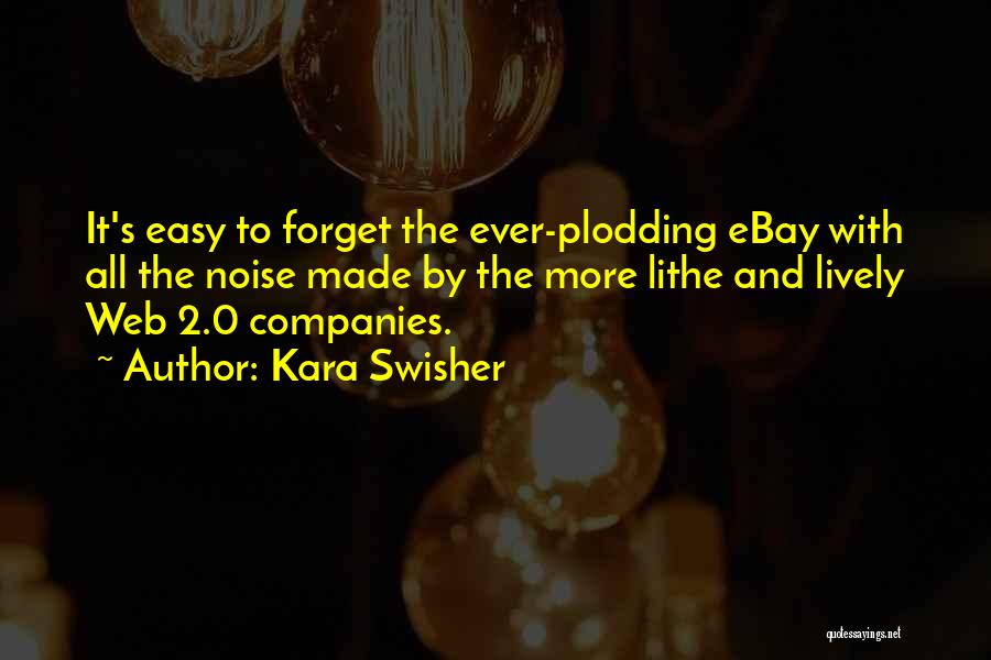 Kara Swisher Quotes: It's Easy To Forget The Ever-plodding Ebay With All The Noise Made By The More Lithe And Lively Web 2.0