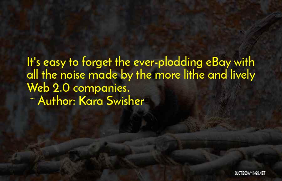 Kara Swisher Quotes: It's Easy To Forget The Ever-plodding Ebay With All The Noise Made By The More Lithe And Lively Web 2.0