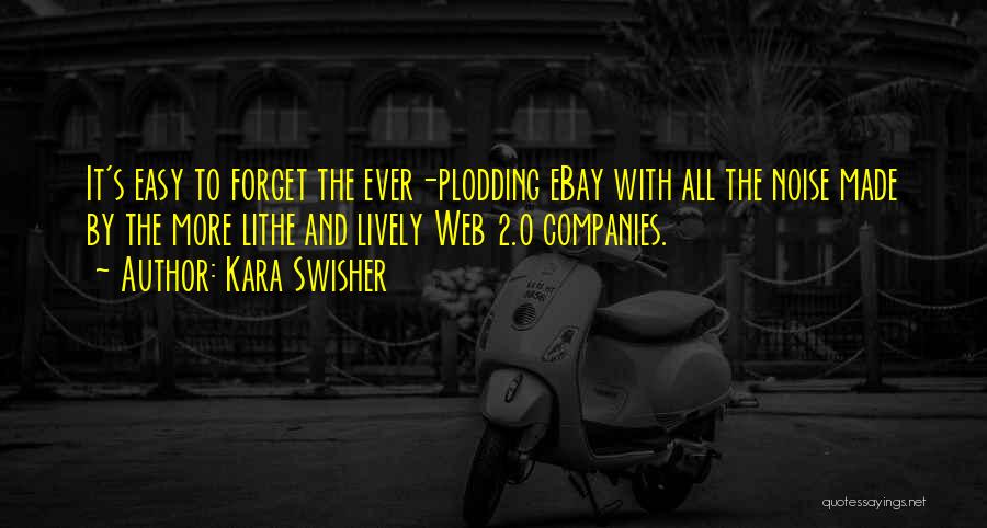 Kara Swisher Quotes: It's Easy To Forget The Ever-plodding Ebay With All The Noise Made By The More Lithe And Lively Web 2.0