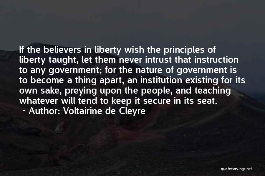 Voltairine De Cleyre Quotes: If The Believers In Liberty Wish The Principles Of Liberty Taught, Let Them Never Intrust That Instruction To Any Government;
