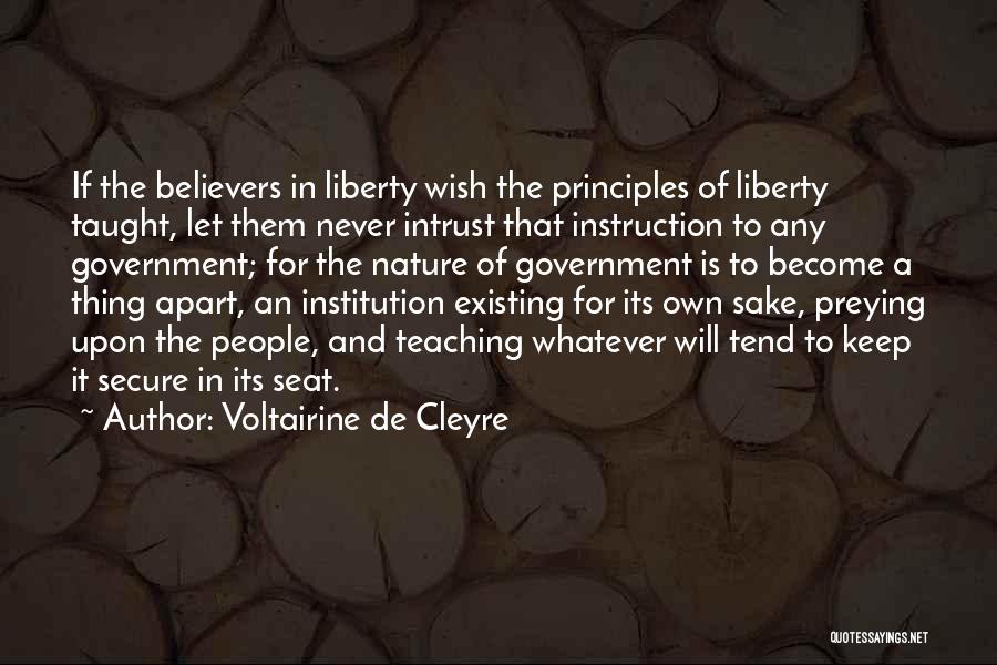 Voltairine De Cleyre Quotes: If The Believers In Liberty Wish The Principles Of Liberty Taught, Let Them Never Intrust That Instruction To Any Government;