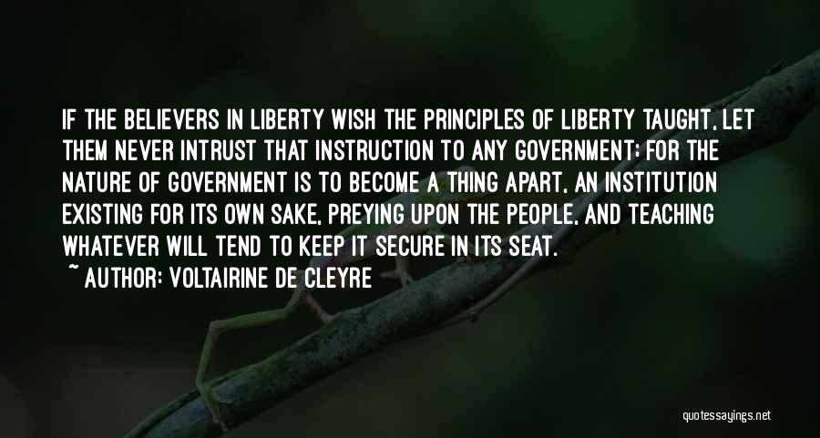 Voltairine De Cleyre Quotes: If The Believers In Liberty Wish The Principles Of Liberty Taught, Let Them Never Intrust That Instruction To Any Government;